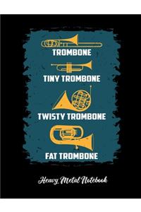 Trombone Tiny Trombone Twisty Trombone Fat Trombone Heavy Metal Notebook: Brass player marching band fun notebook 7.44 x 9.69 lined great for band notes