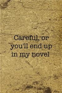Careful, Or You'll End Up In My Novel