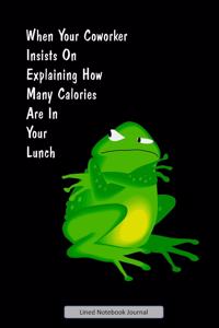 When Your Coworker Insists On Explaining How Many Calories Are In Your Lunch Lined Notebook Journal