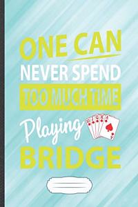 One Can Never Spend Too Much Time Playing Bridge