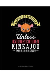 Always Be Yourself Unless You Can Be A Kinkajou Then Be A Kinkajou