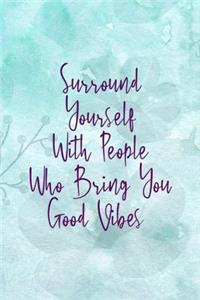 Surround Yourself With People Who Bring You Good Vibes