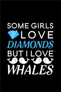 Some Girls Love Diamonds but i love whales