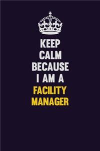 Keep Calm Because I Am A Facility Manager