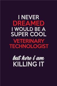 I Never Dreamed I Would Be A Super cool Veterinary Technologist But Here I Am Killing It