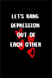Let's Bang Depression Out of Each Other