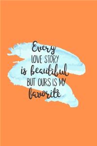 Every Love Story is Beautiful But Ours is My Favorite