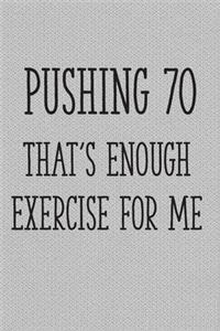 Pushing 70 That's Enough Exercise for Me