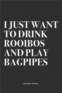 I Just Want To Drink Rooibos And Play Bagpipes