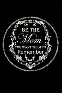 Be The Mom You Want Them To Remember