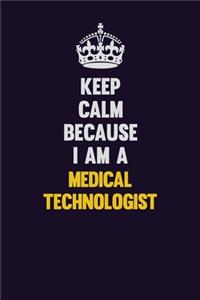 Keep Calm Because I Am A Medical technologist