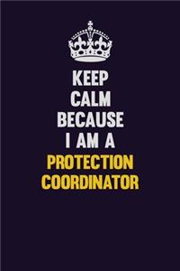 Keep Calm Because I Am A Protection Coordinator