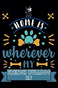 Home Is Wherever My French Bulldog Is