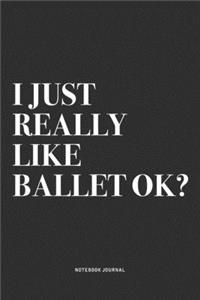 I Just Really Like Ballet Ok?