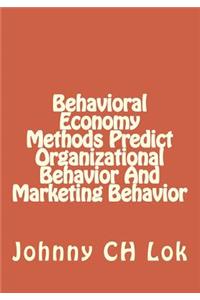 Behavioral Economy Methods Predict Organizational Behavior and Marketing Behav