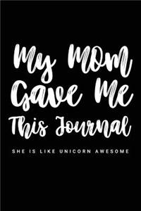My Mom Gave Me This Journal She Is Like Unicorn Awesome