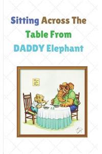 Sitting Across the Table from Daddy Elephant