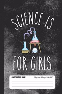 Science Is For Girls Composition Book College Ruled 100 pages