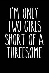 I'm Only Two Girls Short of a Threesome