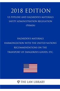 Hazardous Materials - Harmonization with the United Nations Recommendations on the Transport of Dangerous Goods, etc. (US Pipeline and Hazardous Materials Safety Administration Regulation) (PHMSA) (2018 Edition)