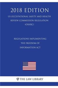 Regulations Implementing the Freedom of Information Act (US Occupational Safety and Health Review Commission Regulation) (OSHRC) (2018 Edition)