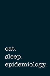 Eat. Sleep. Epidemiology. - Lined Notebook