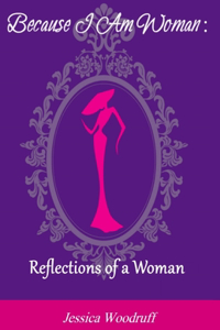 Because I Am Woman: Reflections of a Woman