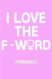 I Love the F-Word (Feminist)
