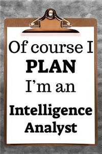 Of Course I Plan I'm an Intelligence Analyst