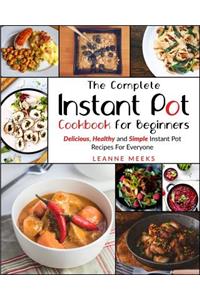 Instant Pot Cookbook: The Complete Instant Pot Cookbook for Beginners Delicious, Healthy and Simple Instant Pot Recipes for Everyone