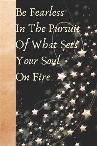 Be Fearless in the Pursuit of What Sets Your Soul on Fire