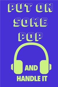 Put on Some Pop and Handle It