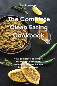 The Complete Clean Eating Cookbook: New complete cookbook for Weight Loss with delicious recipes for the healthy cooking.