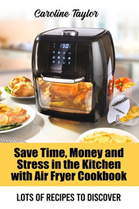 Save Time, Money and Stress in the Kitchen with Air Fryer Cookbook