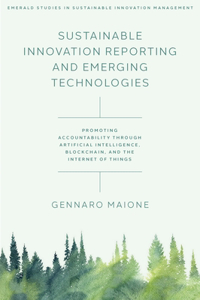 Sustainable Innovation Reporting and Emerging Technologies: Promoting Accountability Through Artificial Intelligence, Blockchain, and the Internet of ... Studies in Sustainable Innovation Management)