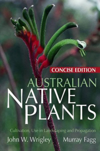 Australian Native Plants: Concise: Cultivation, Use in Landscaping and Propagation