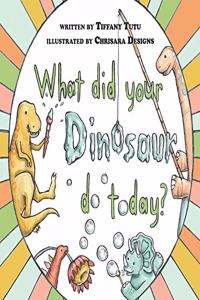 What did Your Dinosaur do Today