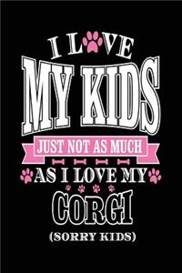 I Love My Kids Just Not As Much As I Love My Corgi (Sorry Kids)