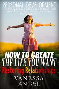 How to Create the Life You Want & Restoring Relationships