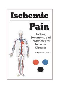 Ischemic Pain: Factors, Symptoms, and Treatments for Ischemic Diseases