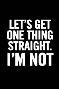 Let's Get One Thing Straight. I'm Not