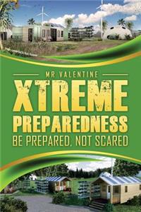 Xtreme Preparedness!: Be Prepared Not Scared