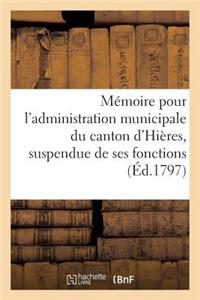 Mémoire Pour l'Administration Municipale Du Canton d'Hières, Suspendue de Ses Fonctions (Éd.1797): Par Arrêté de l'Administration Centrale...