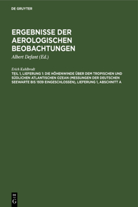 Die Höhenwinde Über Dem Tropischen Und Südlichen Atlantischen Ozean (Messungen Der Deutschen Seewarte Bis 1939 Eingeschlossen), Lieferung 1, Abschnitt a