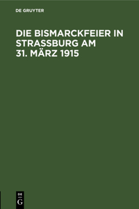 Die Bismarckfeier in Straßburg Am 31. März 1915