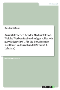 Auswahlkriterien bei der Mediaselektion. Welche Werbemittel und -träger sollen wir auswählen? (BWL für die Berufsschule, Kaufleute im Einzelhandel/Verkauf, 1. Lehrjahr)