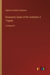 Rosamund, Queen of the Lombards; A Tragedy