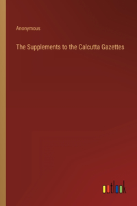 The Supplements to the Calcutta Gazettes