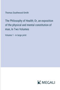 Philosophy of Health; Or, an exposition of the physical and mental constitution of man, In Two Volumes