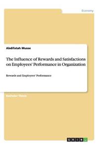 The Influence of Rewards and Satisfactions on Employees' Performance in Organization